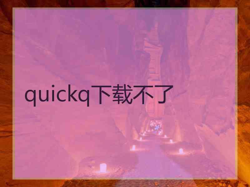 quickq下载不了