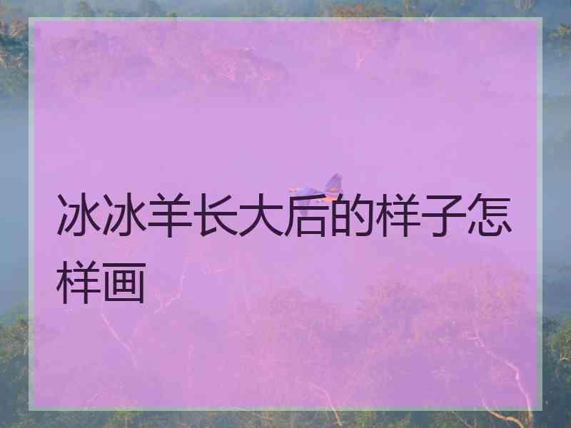 冰冰羊长大后的样子怎样画