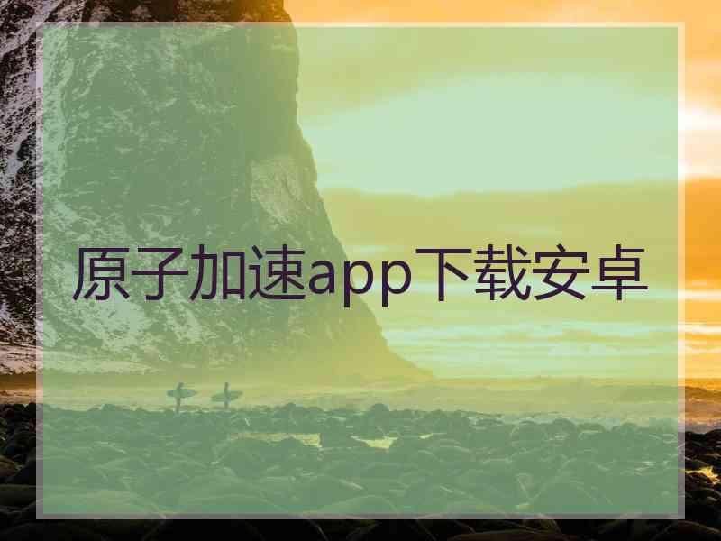 原子加速app下载安卓