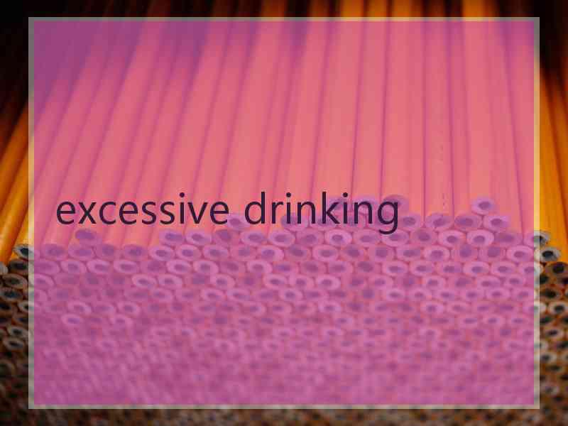 excessive drinking