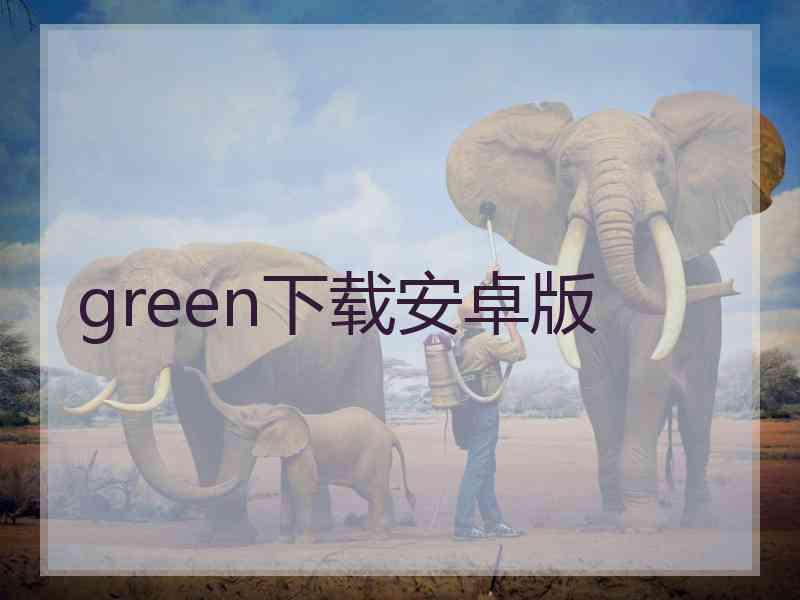 green下载安卓版