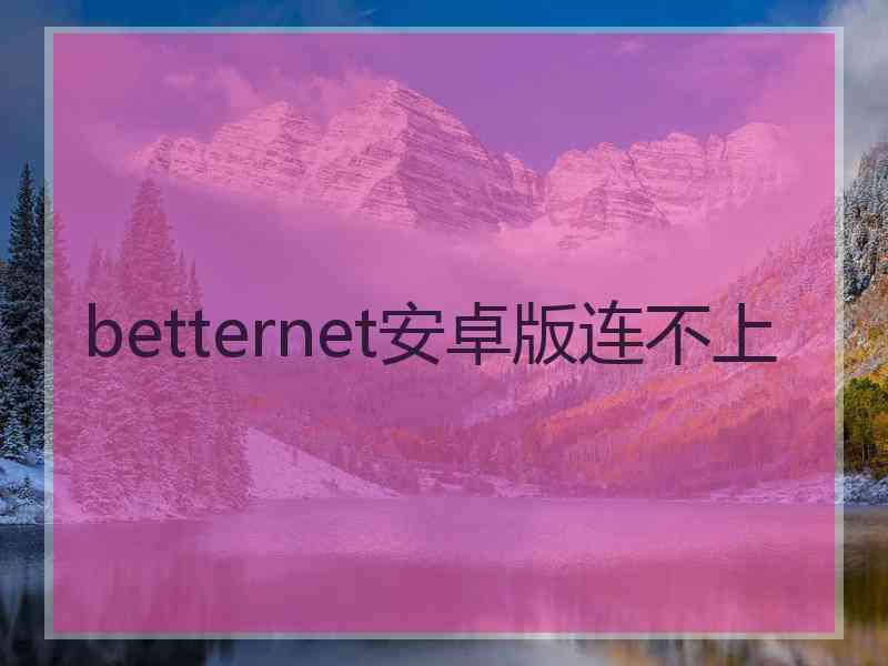 betternet安卓版连不上