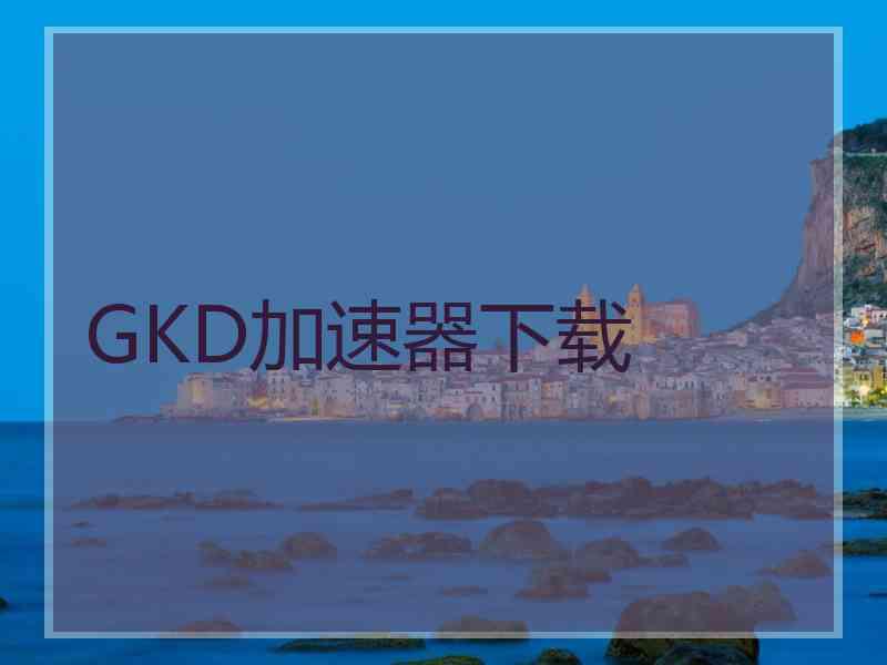 GKD加速器下载