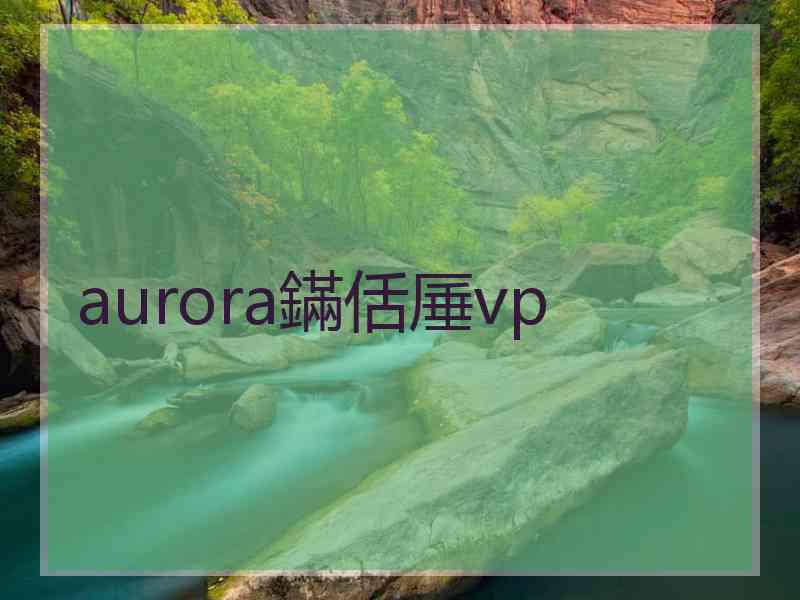 aurora鏋佸厜vp