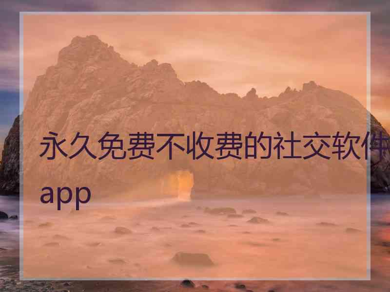 永久免费不收费的社交软件app