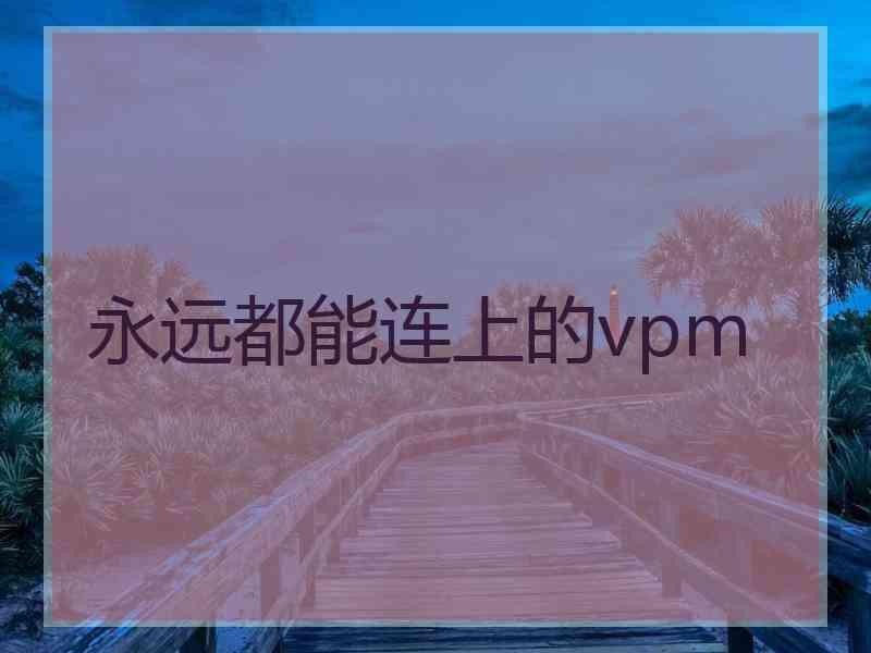 永远都能连上的vpm