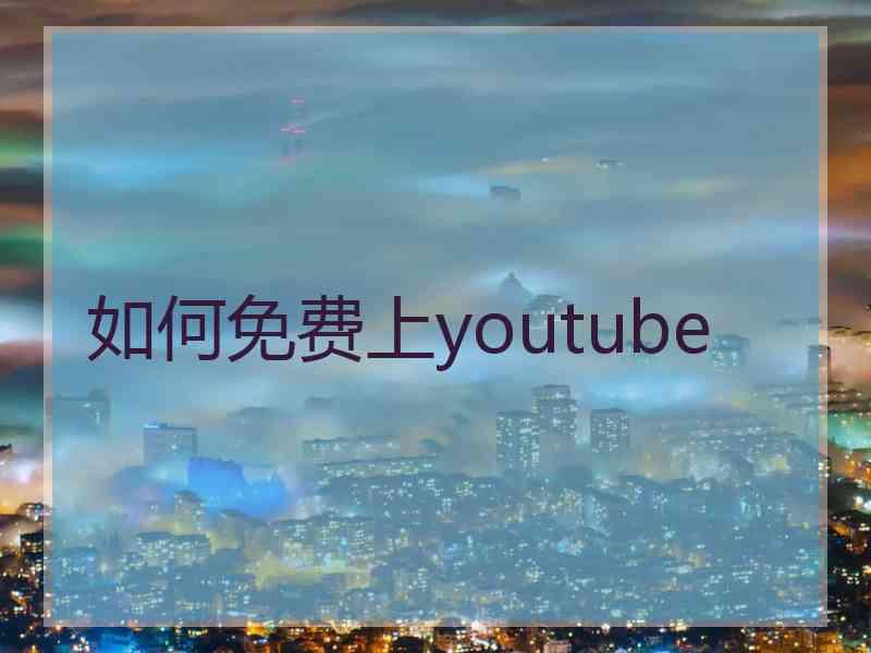 如何免费上youtube