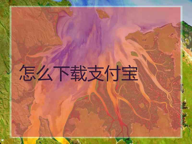 怎么下载支付宝