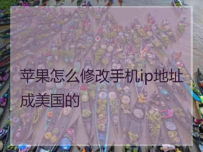 苹果怎么修改手机ip地址成美国的