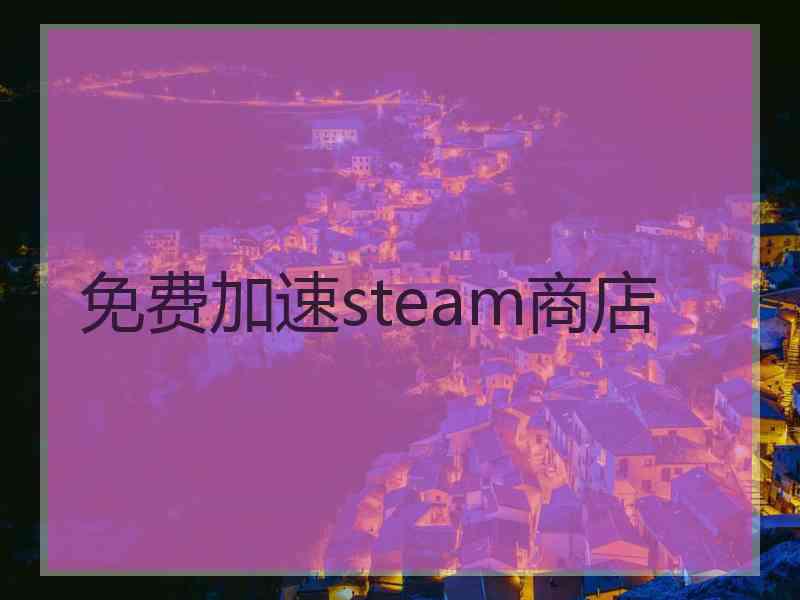 免费加速steam商店