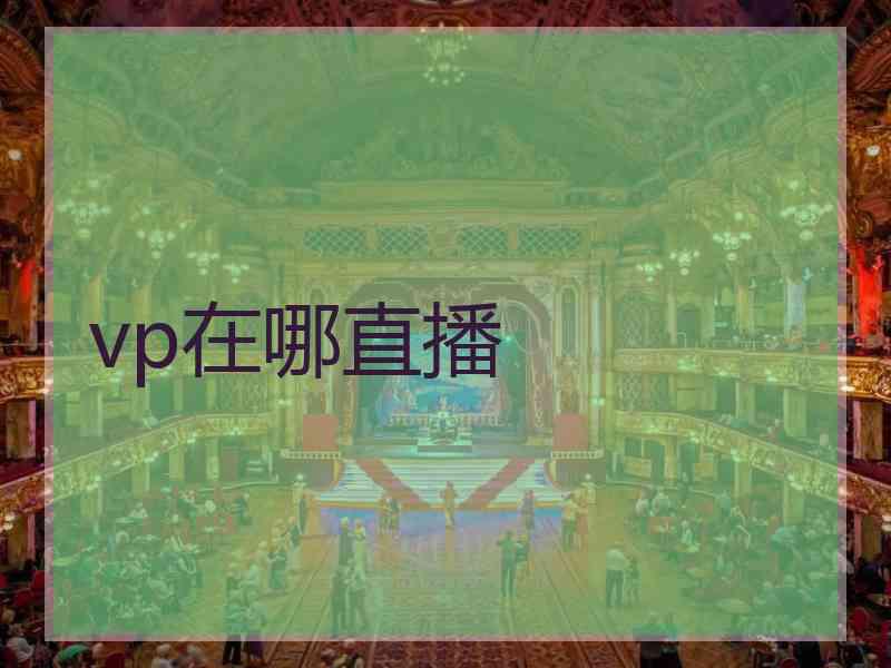 vp在哪直播