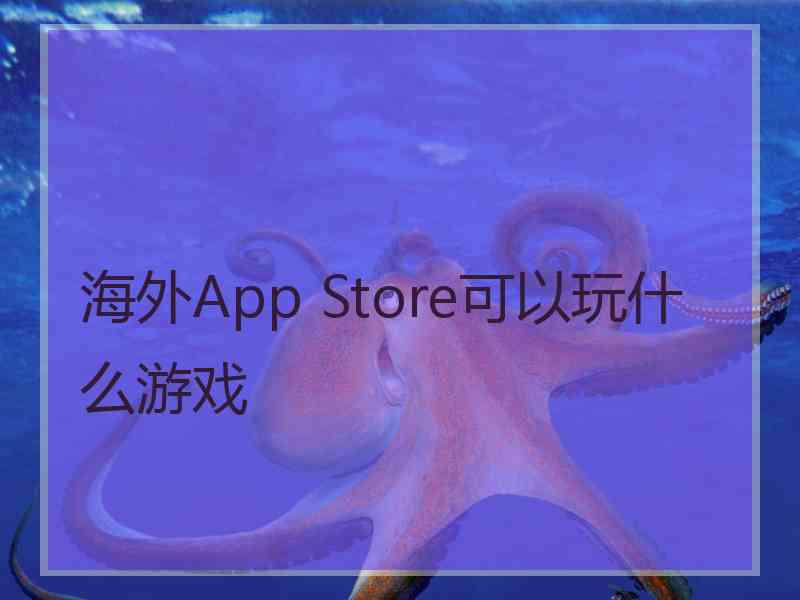 海外App Store可以玩什么游戏