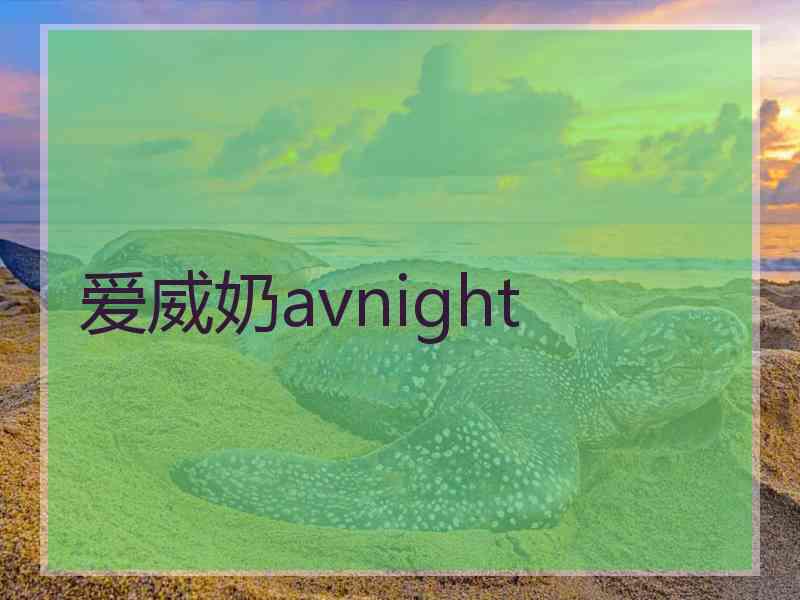 爱威奶avnight