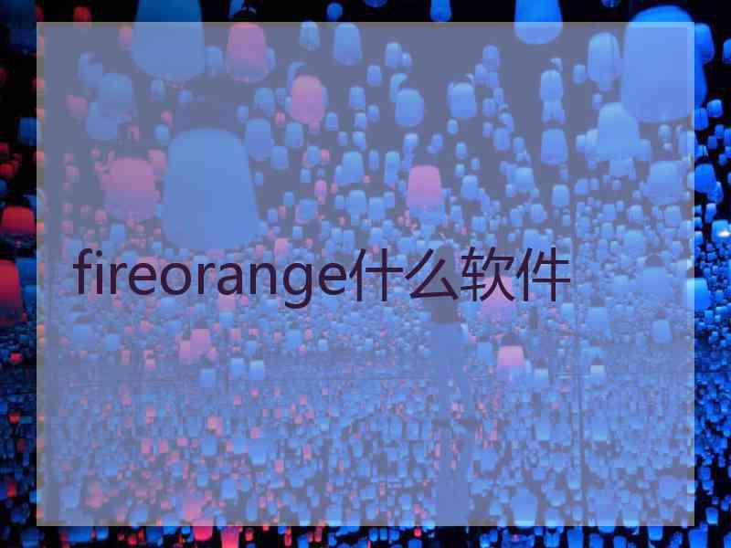 fireorange什么软件