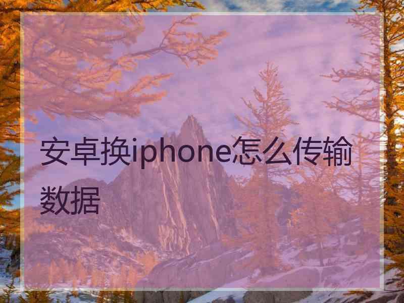 安卓换iphone怎么传输数据