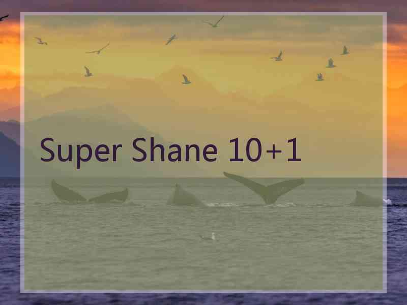 Super Shane 10+1