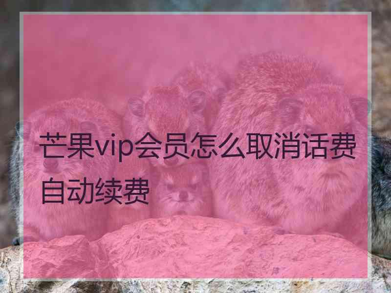 芒果vip会员怎么取消话费自动续费