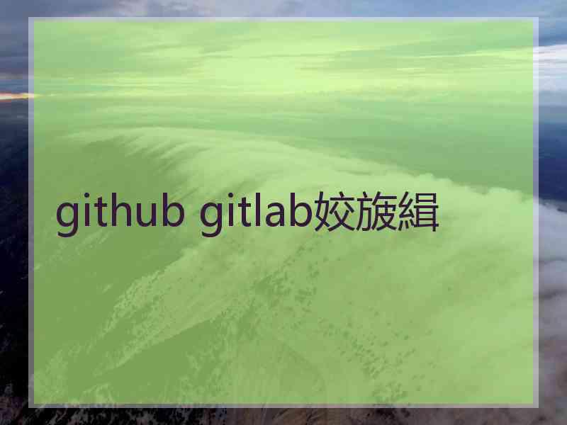 github gitlab姣旇緝