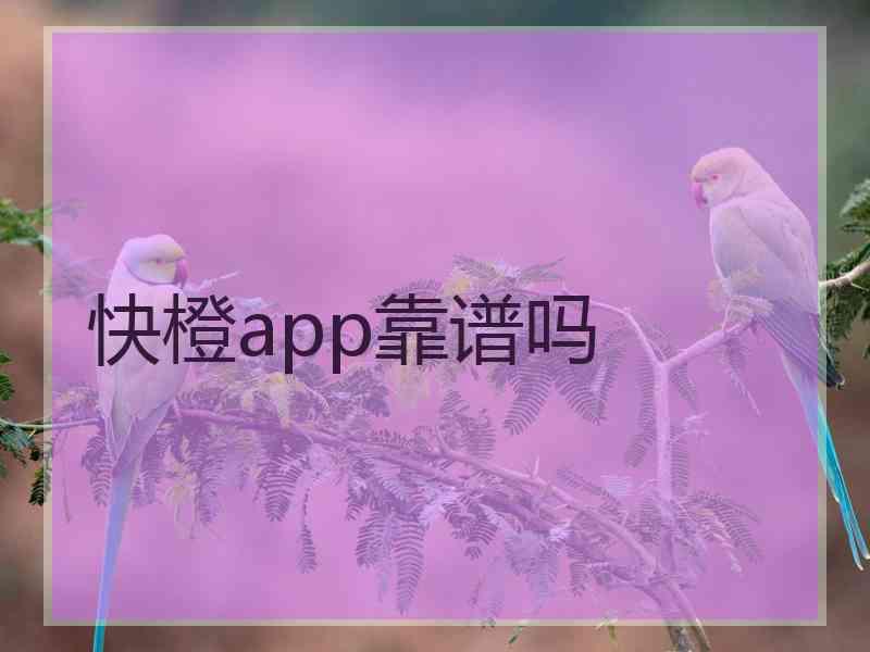 快橙app靠谱吗