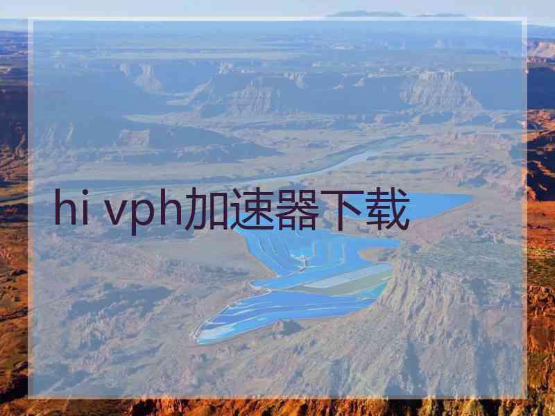 hi vph加速器下载