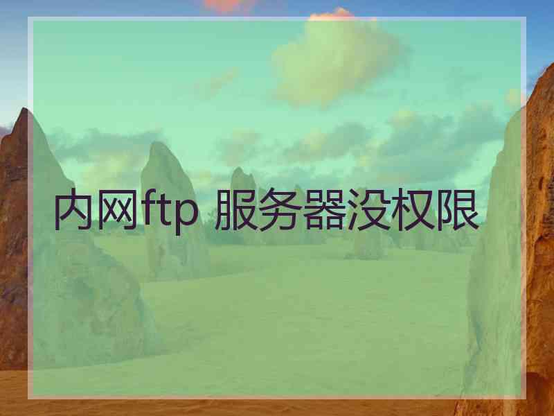 内网ftp 服务器没权限