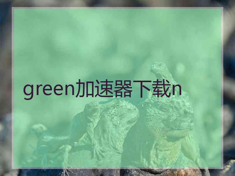 green加速器下载n