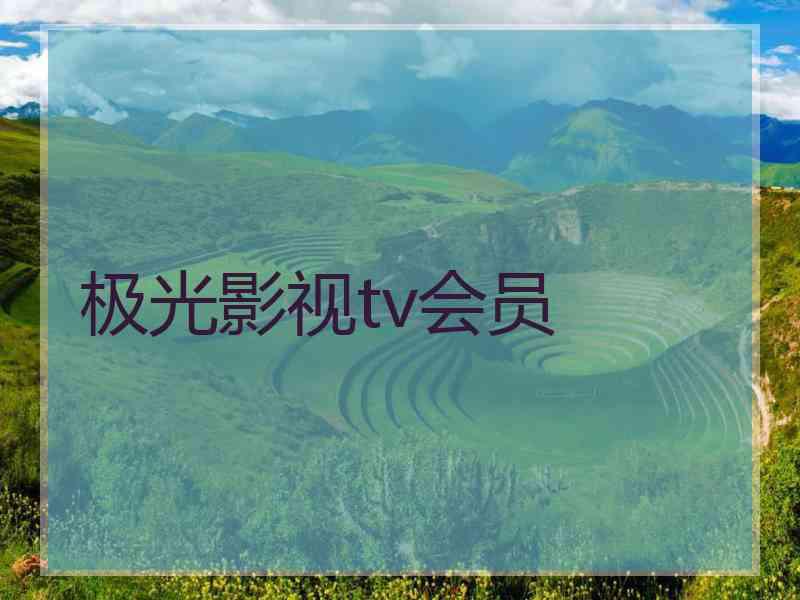 极光影视tv会员