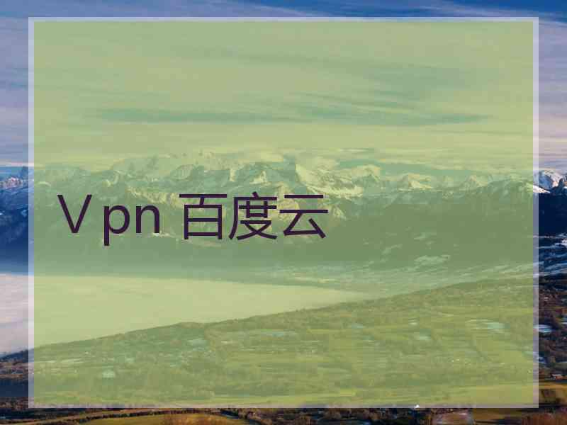 Ⅴpn 百度云