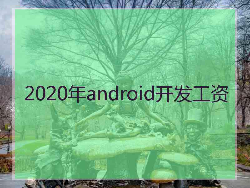 2020年android开发工资