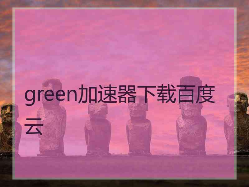 green加速器下载百度云