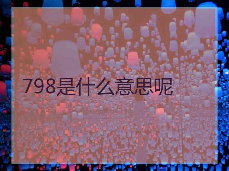 798是什么意思呢