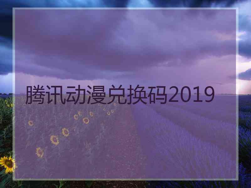 腾讯动漫兑换码2019