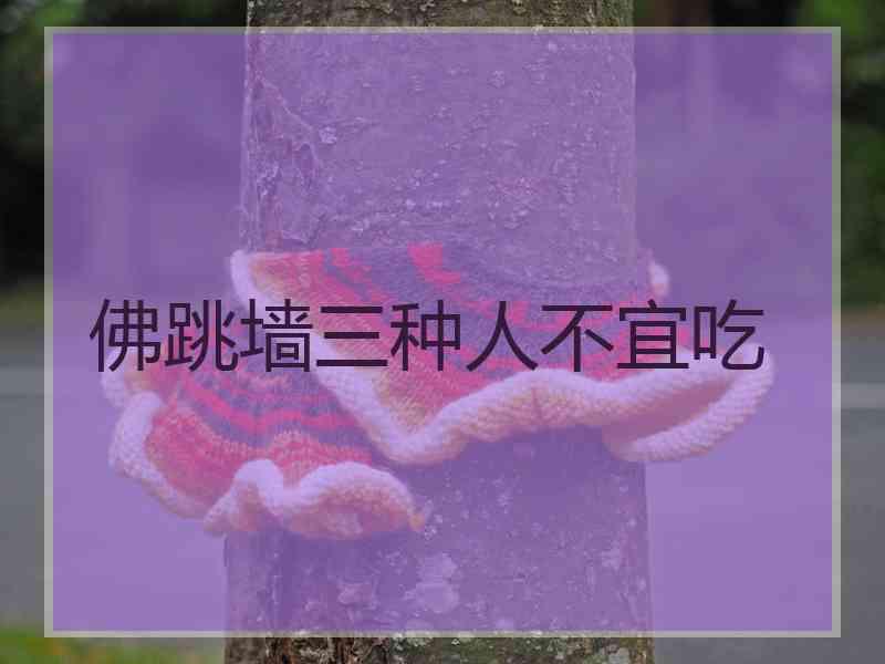 佛跳墙三种人不宜吃