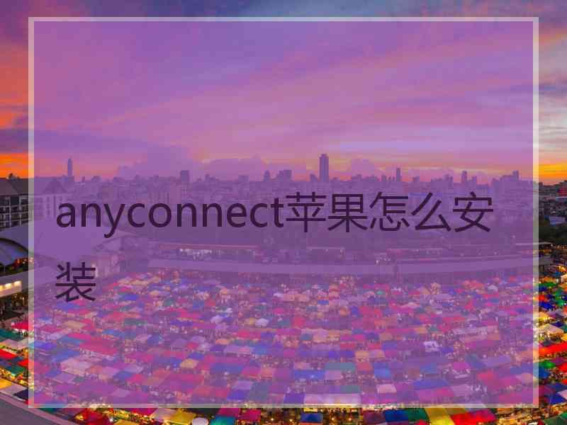 anyconnect苹果怎么安装