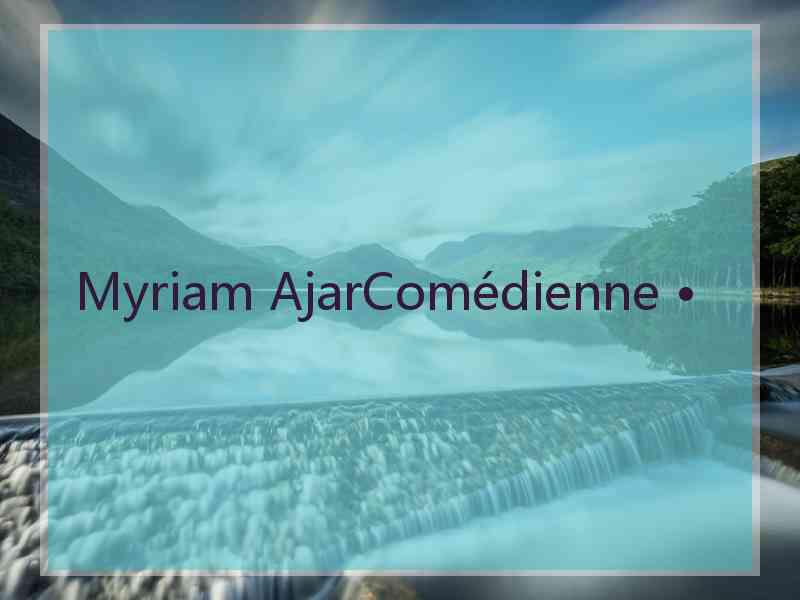 Myriam AjarComédienne •