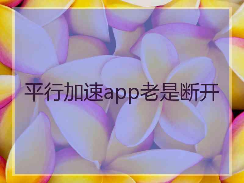 平行加速app老是断开