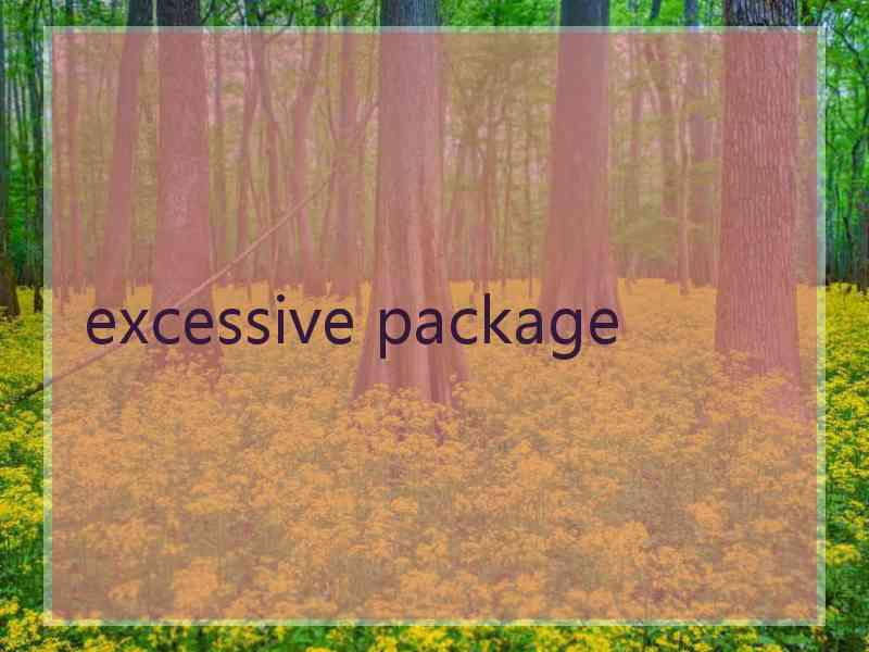 excessive package