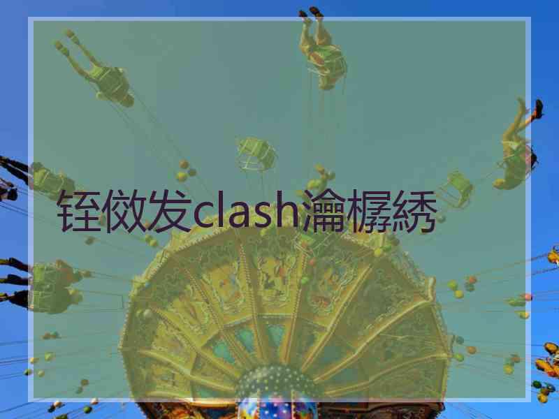 铚傚发clash瀹樼綉