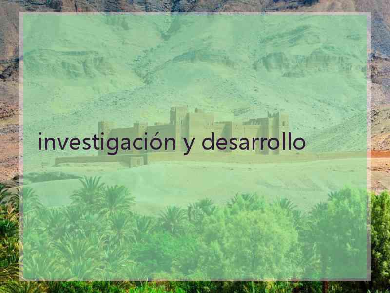 investigación y desarrollo