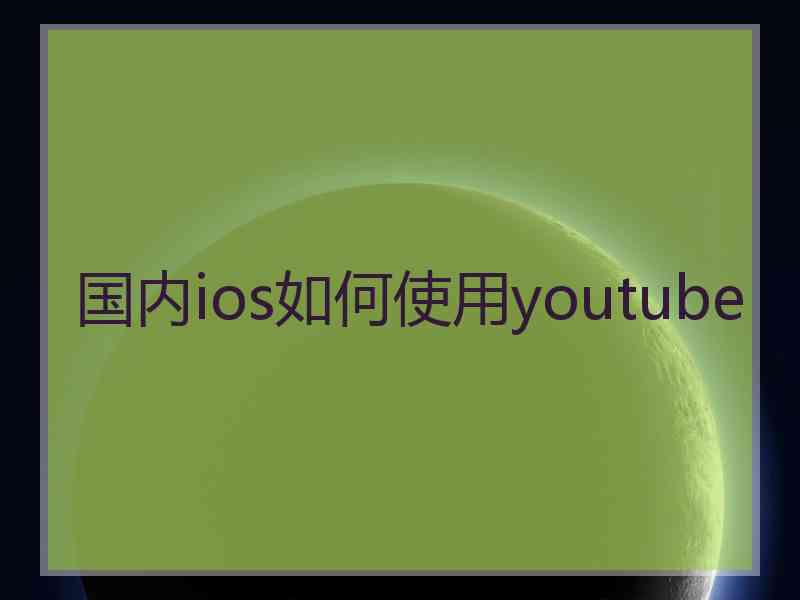 国内ios如何使用youtube