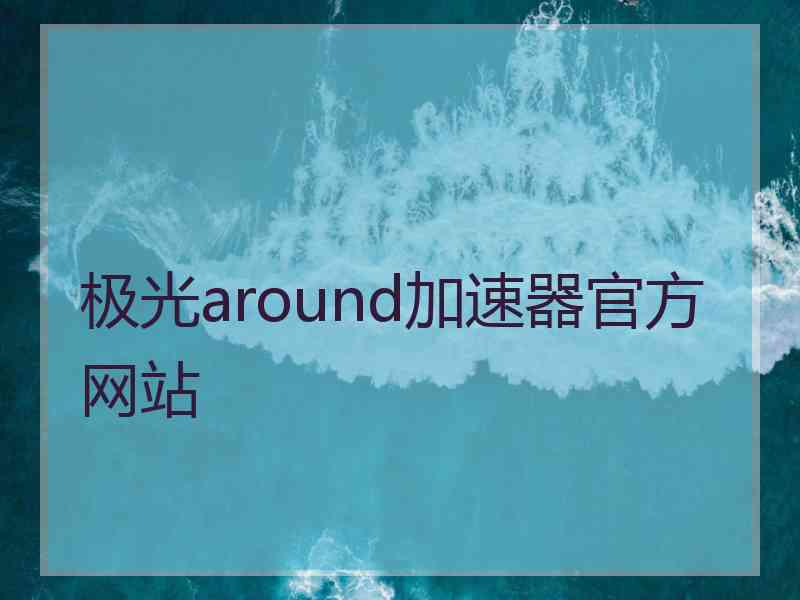 极光around加速器官方网站