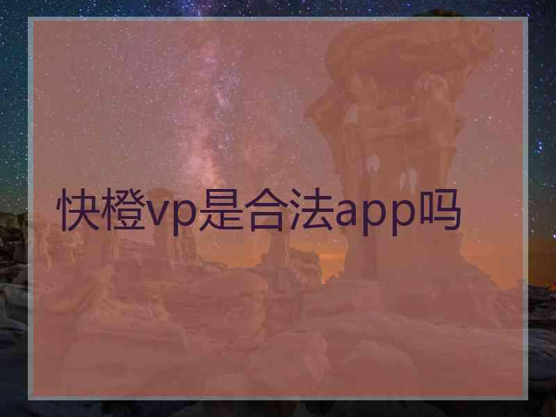 快橙vp是合法app吗