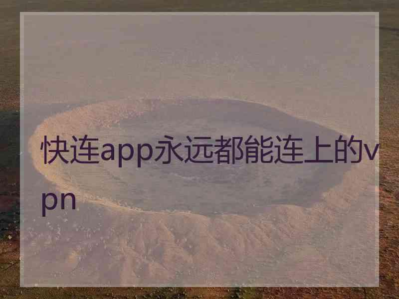 快连app永远都能连上的vpn