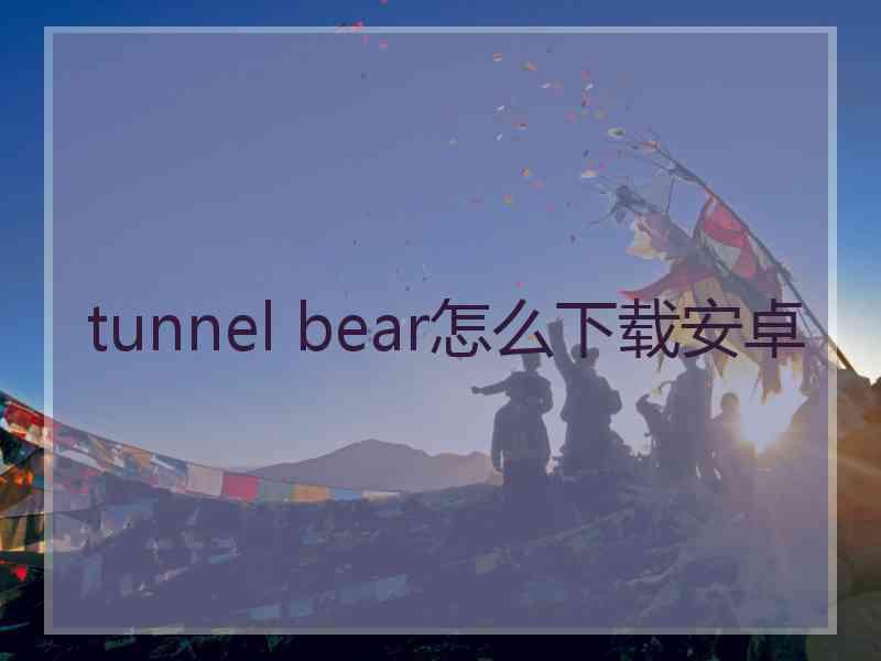 tunnel bear怎么下载安卓