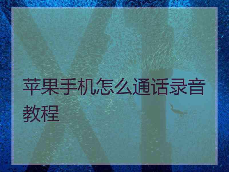 苹果手机怎么通话录音教程