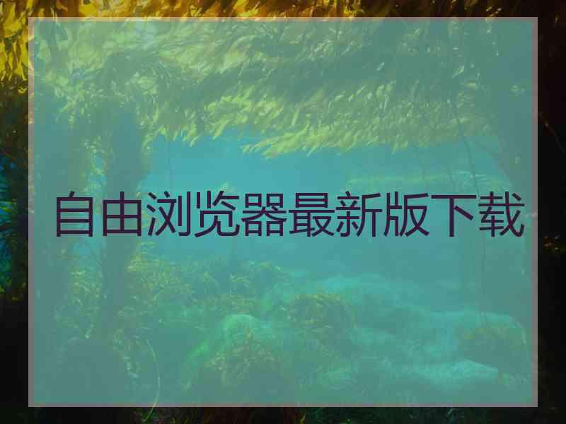 自由浏览器最新版下载