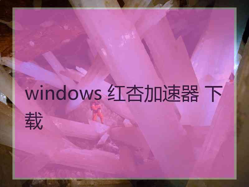 windows 红杏加速器 下载