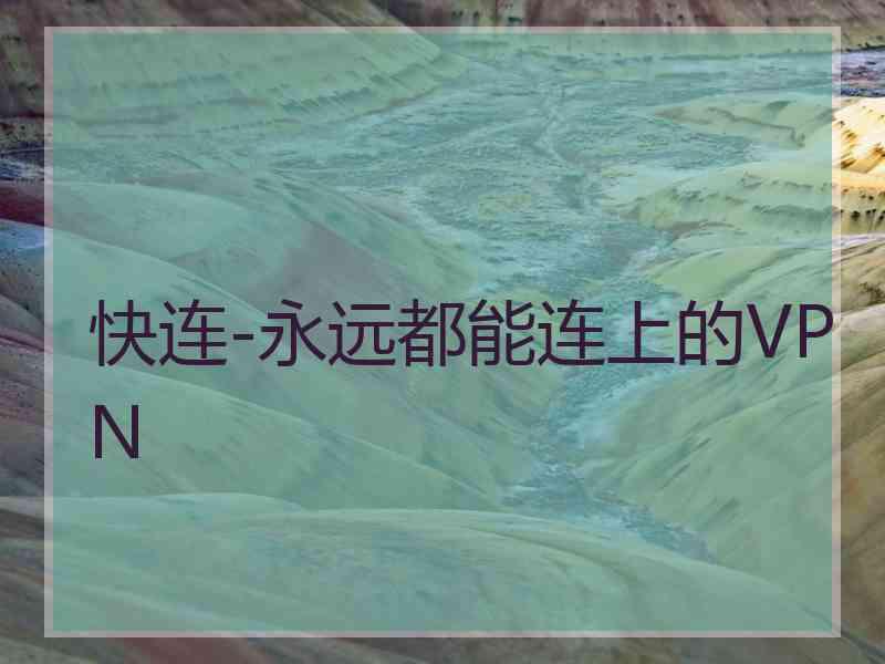 快连-永远都能连上的VPN