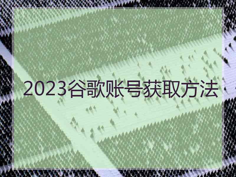 2023谷歌账号获取方法