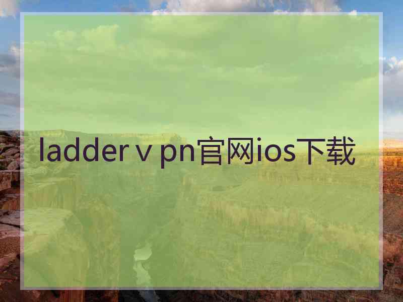 ladderⅴpn官网ios下载